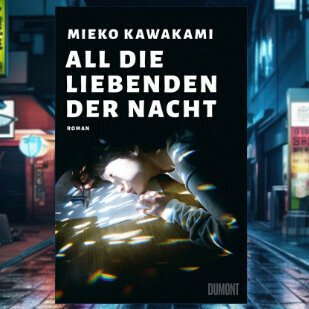 Mieko Kawakami - All die Liebenden der Nacht