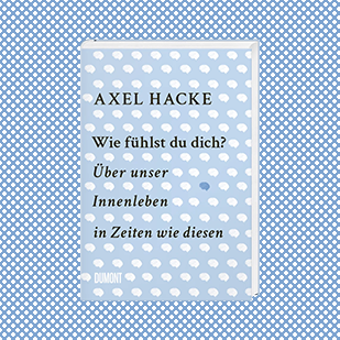 Axel Hacke: Wie fühlst du dich? - Ein kluger, heiterer Blick auf unser Innenleben.